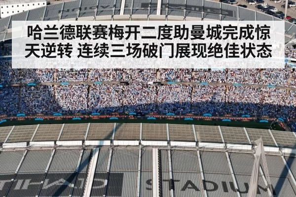 哈兰德联赛梅开二度助曼城完成惊天逆转 连续三场破门展现绝佳状态